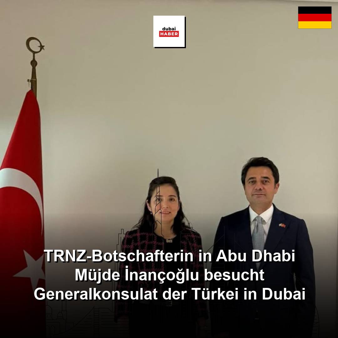 TRNZ-Botschafterin in Abu Dhabi Müjde İnançoğlu besucht Generalkonsulat der Türkei in Dubai