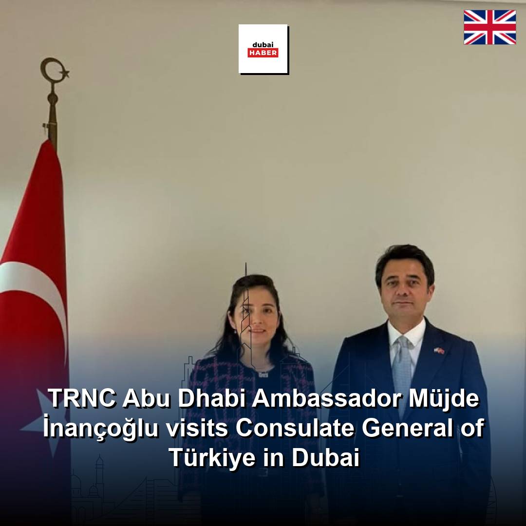 TRNC Abu Dhabi Ambassador Müjde İnançoğlu visits Consulate General of Türkiye in Dubai