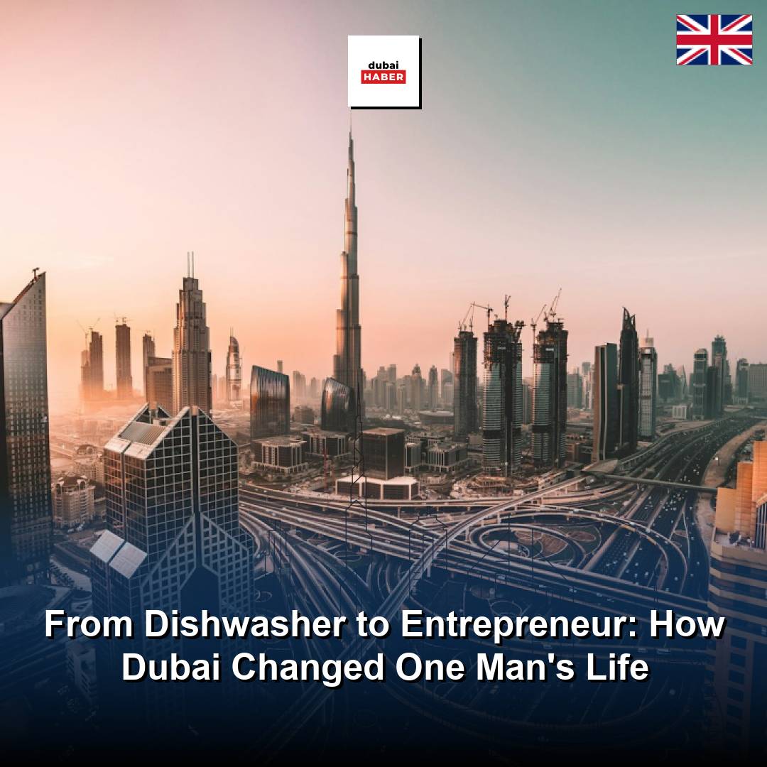From Dishwasher to Entrepreneur: How Dubai Changed One Man's Life