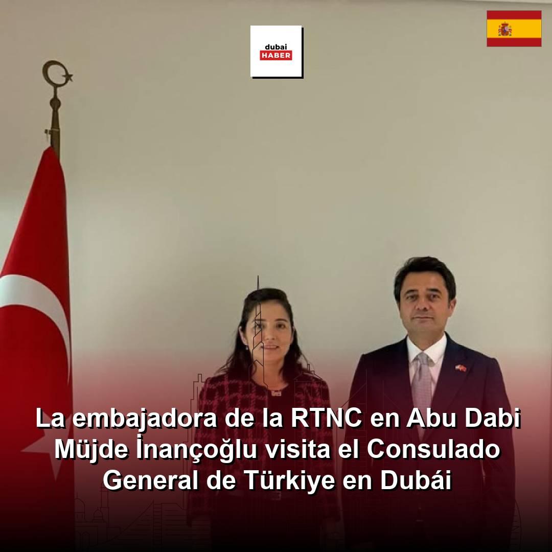 La embajadora de la RTNC en Abu Dabi Müjde İnançoğlu visita el Consulado General de Türkiye en Dubái
