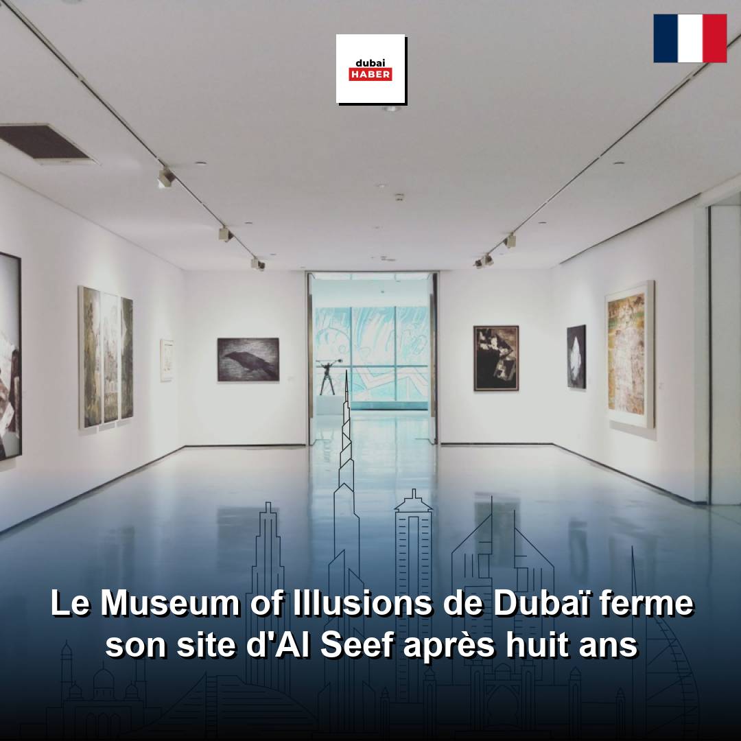 Le Museum of Illusions de Dubaï ferme son site d'Al Seef après huit ans