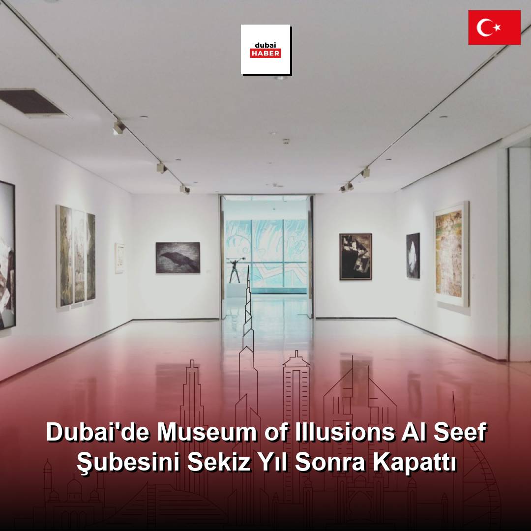 Dubai'de Museum of Illusions Al Seef Şubesini Sekiz Yıl Sonra Kapattı