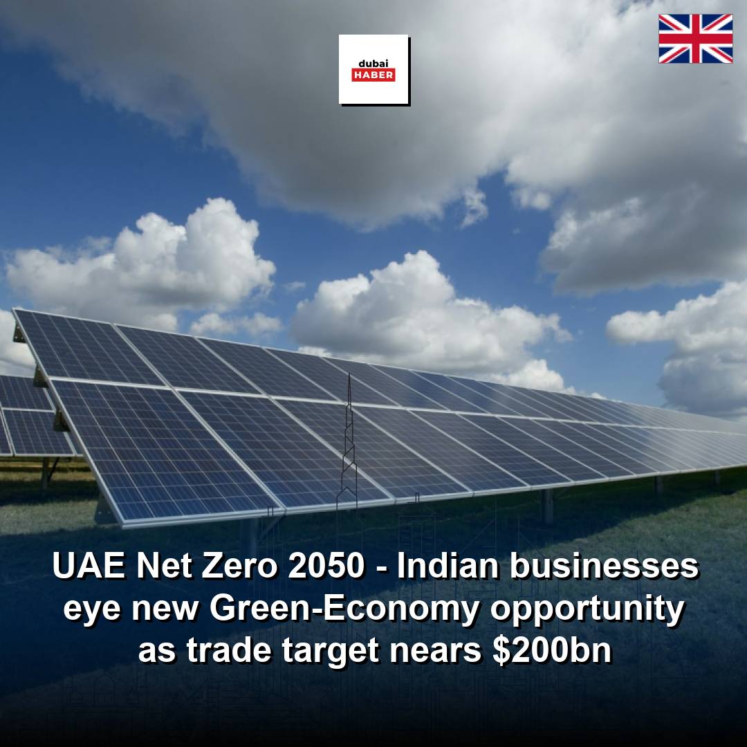 UAE Net Zero 2050 - Indian businesses eye new Green-Economy opportunity as trade target nears $200bn
