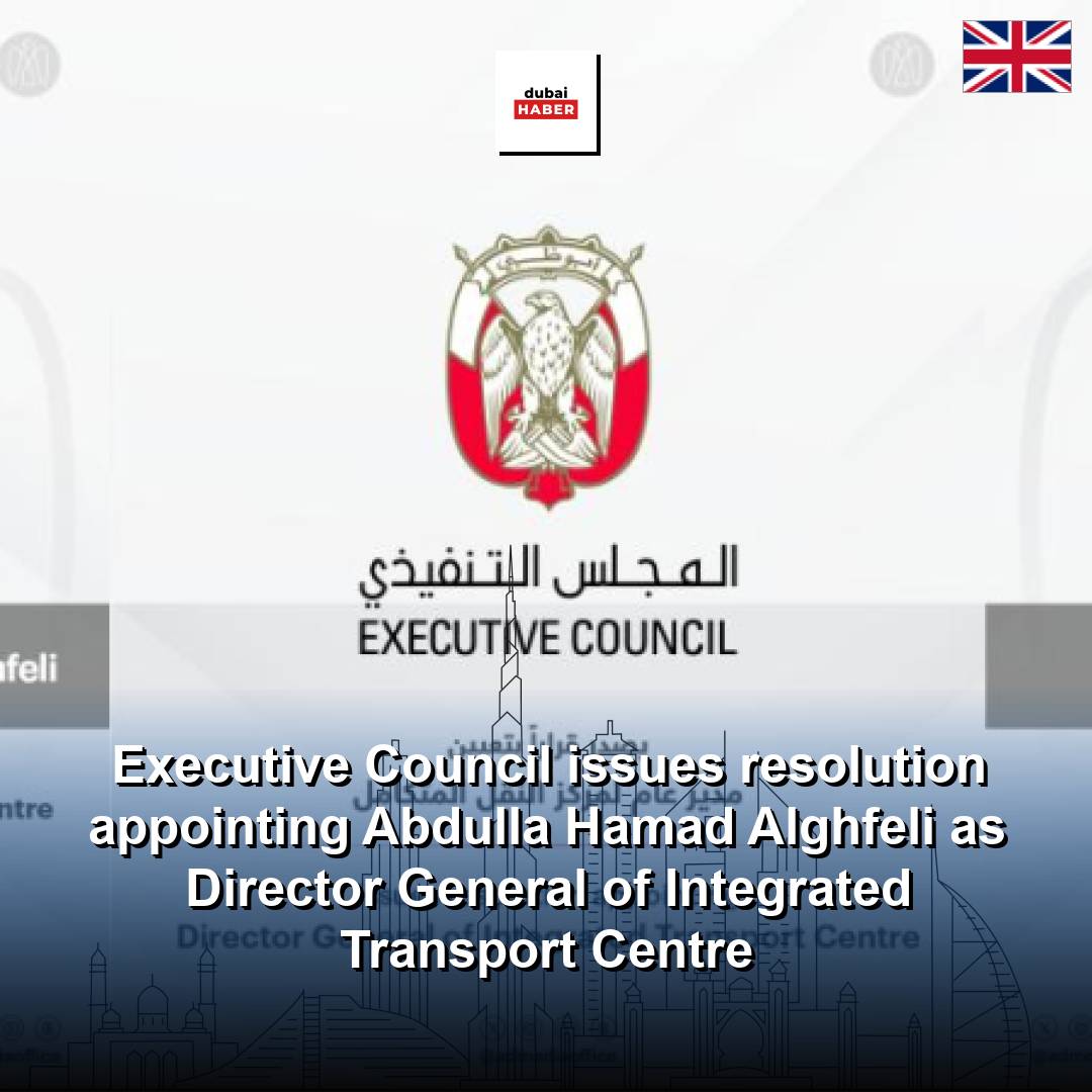 Executive Council issues resolution appointing Abdulla Hamad Alghfeli as Director General of Integrated Transport Centre
