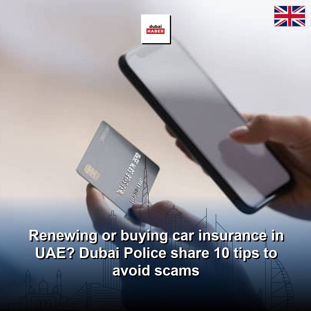 Renewing or buying car insurance in UAE? Dubai Police share 10 tips to avoid scams