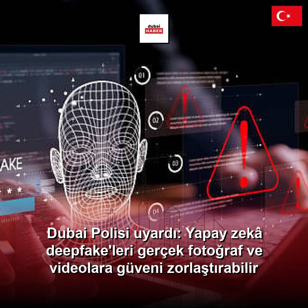 Dubai Polisi uyardı: Yapay zekâ deepfake'leri gerçek fotoğraf ve videolara güveni zorlaştırabilir
